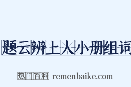 题云辨上人小册组词是什么意思的图片